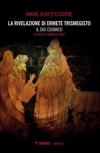 La rivelazione di Ermete Trismegisto. Vol. 2: Dio cosmico, Il. - André-Jean Festugière - Libro Mimesis 2020, Mimesis | Libraccio.it