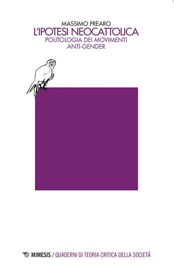 L' ipotesi neocattolica. Politologia dei movimenti anti-gender - Massimo Prearo - Libro Mimesis 2020, Quaderni di teoria critica della società | Libraccio.it