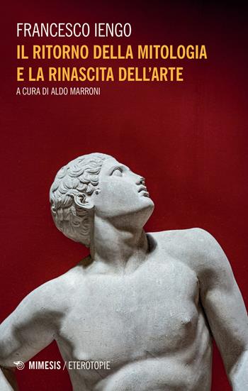 Il ritorno della mitologia e la rinascita dell'arte - Francesco Iengo - Libro Mimesis 2020, Eterotopie | Libraccio.it
