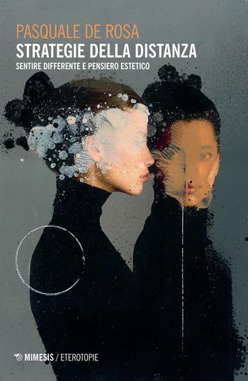 Strategie della distanza. Sentire differente e pensiero estetico - Pasquale De Rosa - Libro Mimesis 2020, Eterotopie | Libraccio.it