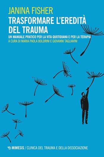 Trasformare l’eredità del trauma. Un manuale pratico per per la vita quotidiana e per la terapia - Janina Fisher - Libro Mimesis 2021, Clinica del trauma e della dissociazione | Libraccio.it