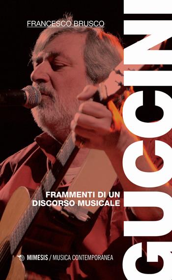 Guccini. Frammenti di un discorso musicale - Francesco Brusco - Libro Mimesis 2020, Musica contemporanea | Libraccio.it
