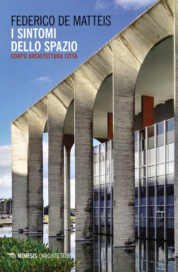 I sintomi dello spazio. Corpo architettura città - Federico De Matteis - Libro Mimesis 2021, Architettura | Libraccio.it