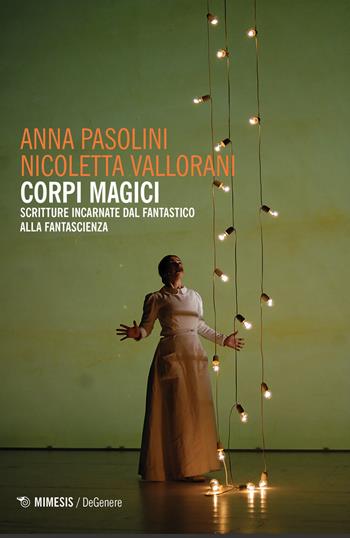 Corpi magici. Scritture incarnate dal fantastico alla fantascienza - Anna Pasolini, Nicoletta Vallorani - Libro Mimesis 2020, DeGenere | Libraccio.it