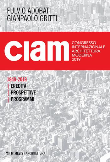 CIAM 1949-2019. Eredità, prospettive, programmi - Gritti - Libro Mimesis 2021, Architettura | Libraccio.it