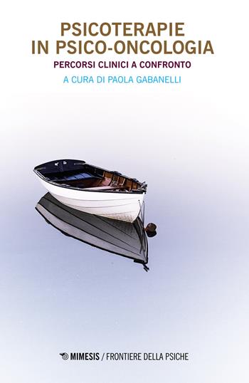 Psicoterapie in psico-oncologia. Percorsi clinici a confronto  - Libro Mimesis 2021, Frontiere della psiche | Libraccio.it
