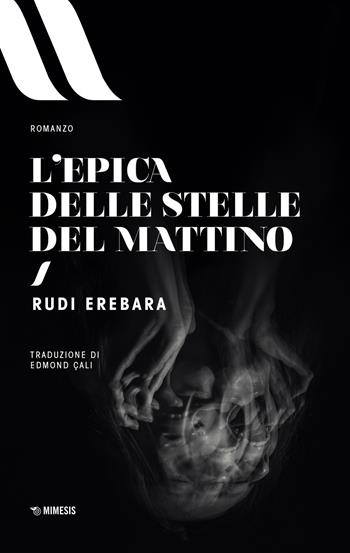 L' epica delle stelle del mattino - Rudi Erebara - Libro Mimesis 2021, Elit. European literature | Libraccio.it