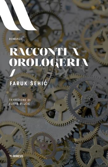 Racconti a orologeria - Faruk Sehic - Libro Mimesis 2020, Elit. European literature | Libraccio.it