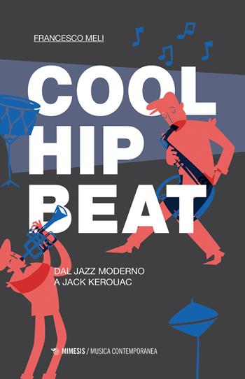 Cool, hip, beat. Dal jazz moderno a Jack Kerouac - Francesco Meli - Libro Mimesis 2021, Musica contemporanea | Libraccio.it