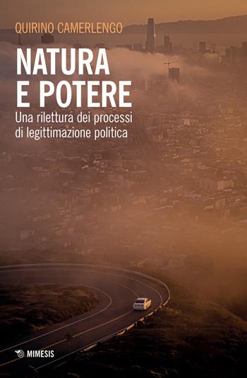 Natura e potere. Una rilettura dei processi di legittimazione politica - Quirino Camerlengo - Libro Mimesis 2020, Mimesis | Libraccio.it