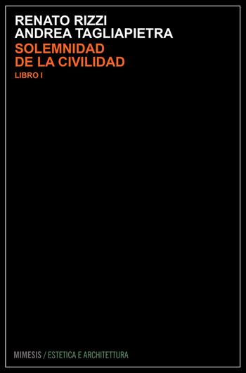 Solemnidad de la civilidad. Vol. 1 - Renato Rizzi, Andrea Tagliapietra - Libro Mimesis 2020, Estetica e architettura | Libraccio.it