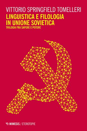 Linguistica e filologia in Unione Sovietica. Trilogia fra sapere e potere - Vittorio Springfield Tomelleri - Libro Mimesis 2020, Eterotopie | Libraccio.it