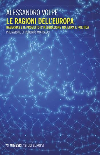 Le ragioni dell'Europa. Habermas e il progetto d'integrazione tra etica e politica - Alessandro Volpe - Libro Mimesis 2021, Studi europei | Libraccio.it