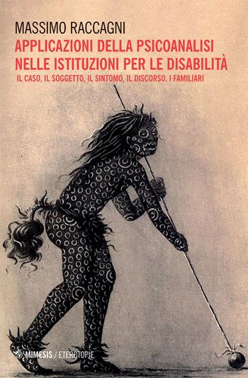 Applicazione della psicoanalisi nelle istituzioni per le disabilità. Il caso, il soggetto, il sintomo, il discorso, i familiari - Massimo Raccagni - Libro Mimesis 2020, Eterotopie | Libraccio.it