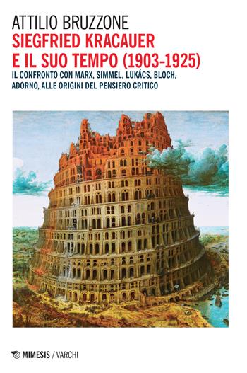 Siegfried Kracauer e il suo tempo (1903-1925). Il confronto con Marx, Simmel, Lukács, Bloch, Adorno, alle origini del pensiero critico - Attilio Bruzzone - Libro Mimesis 2021, Varchi | Libraccio.it