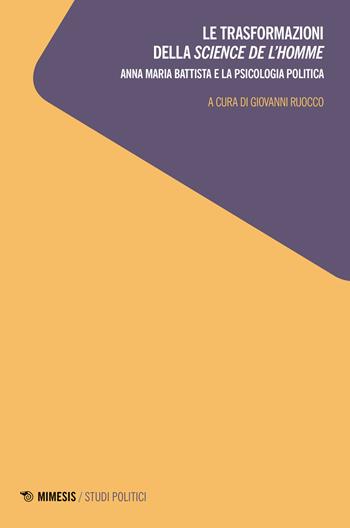 Le trasformazioni della science de l'homme. Anna Maria Battista e la psicologia politica  - Libro Mimesis 2021, Studi politici | Libraccio.it
