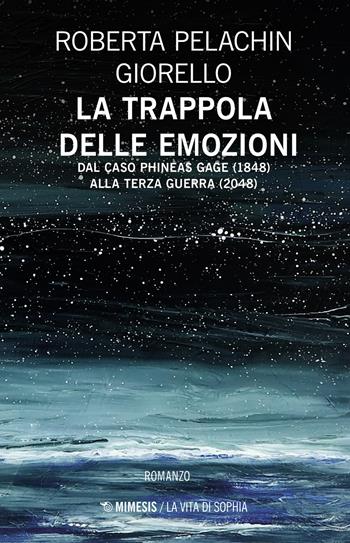 La trappola delle emozioni. Dal caso Phineas Gage (1848) alla terza guerra (2048) - Roberta Pelachin - Libro Mimesis 2021, La vita di Sophia | Libraccio.it