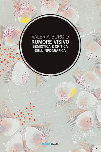 Rumore visivo. Semiotica e critica dell'infografica - Valeria Burgio - Libro Mimesis 2021, Insegne | Libraccio.it