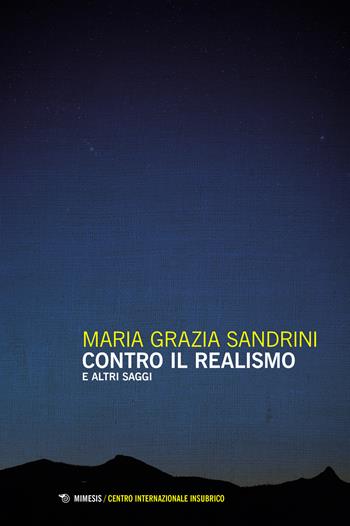 Contro il realismo e altri saggi - Maria Grazia Sandrini - Libro Mimesis 2021, Centro internazionale insubrico. Atti di convegni | Libraccio.it