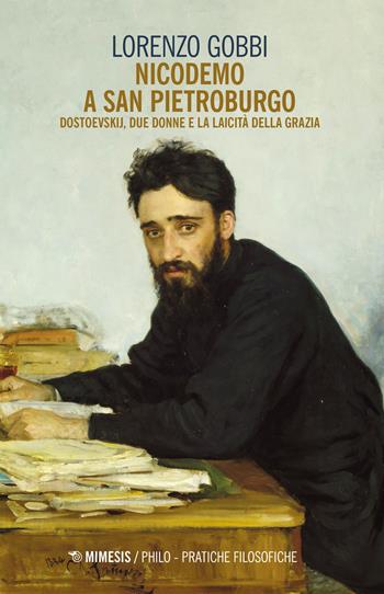 Nicodemo a San Pietroburgo. Dostoevskij, due donne e la laicità della grazia - Lorenzo Gobbi - Libro Mimesis 2021, Philo. Pratiche filosofiche | Libraccio.it