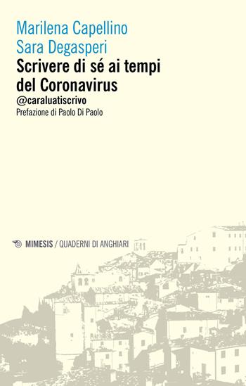 Scrivere di sé ai tempi del Coronavirus. @caraluatiscrivo - Marilena Capellino, Sara Degasperi - Libro Mimesis 2021, Quaderni di Anghiari | Libraccio.it