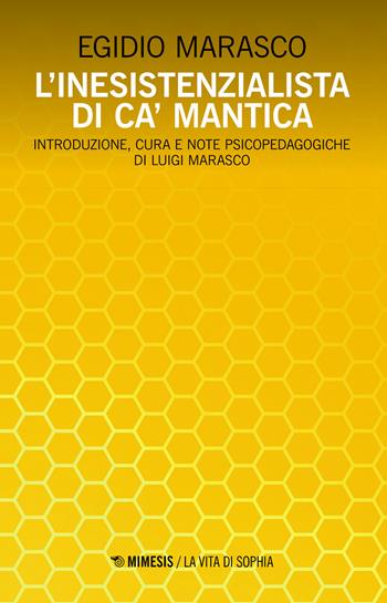 L' inesistenzialista di Ca' Mantica - Egidio Ernesto Marasco - Libro Mimesis 2021, La vita di Sophia | Libraccio.it