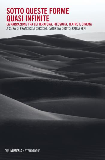 Sotto queste forme quasi infinite. La narrazione tra letteratura, filosofia, teatro e cinema - Caterina Diotto, Paola Zeni - Libro Mimesis 2021, Eterotopie | Libraccio.it