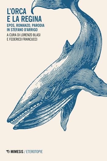 L' orca e la regina. Epos, romanzo, parodia in Stefano D'Arrigo  - Libro Mimesis 2021, Eterotopie | Libraccio.it