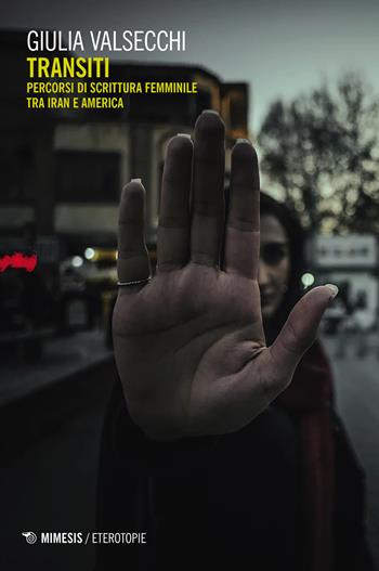 Transiti. Percorsi di scrittura femminile tra Iran e America - Giulia Valsecchi - Libro Mimesis 2021, Eterotopie | Libraccio.it