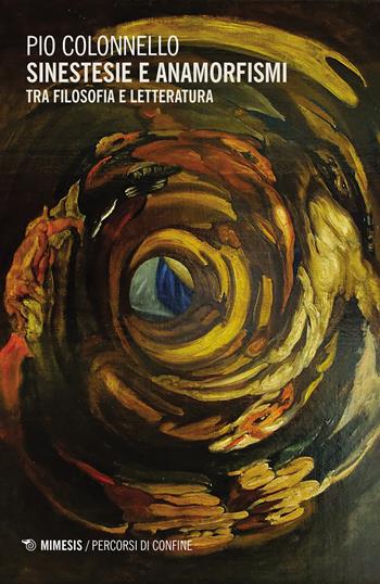 Sinestesie e anamorfismi. Tra filosofia e letteratura - Pio Colonnello - Libro Mimesis 2021, Percorsi di confine | Libraccio.it