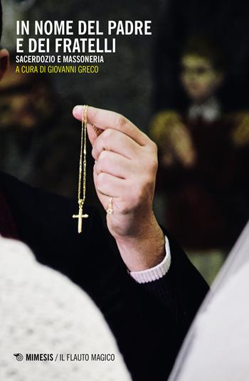 In nome del padre e dei fratelli. Sacerdozio e massoneria  - Libro Mimesis 2021, Il flauto magico | Libraccio.it