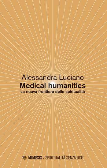 Medical humanities. La nuova frontiera delle spiritualità - Alessandra Luciano - Libro Mimesis 2021, Spiritualità senza Dio? | Libraccio.it