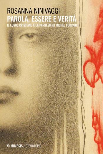 Parola, essere e verità. Il logos cristiano e la parresia di Michel Foucault - Rosanna Ninivaggi - Libro Mimesis 2020, Eterotopie | Libraccio.it