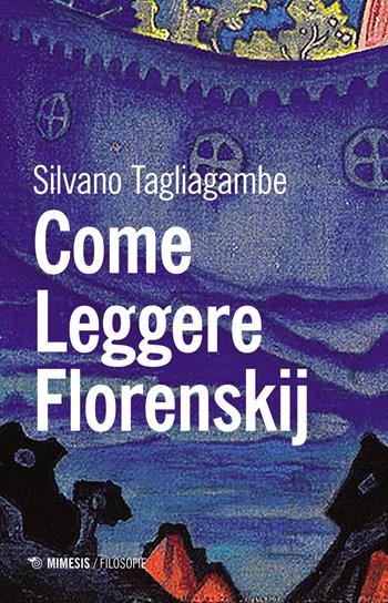 Come leggere Florenskij - Silvano Tagliagambe - Libro Mimesis 2021, Filosofie | Libraccio.it