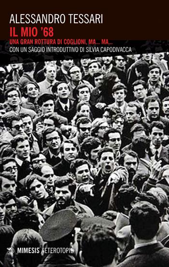 Il mio '68. Una gran rottura di coglioni, ma... ma... - Alessandro Tessari - Libro Mimesis 2021, Eterotopie | Libraccio.it