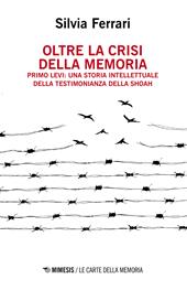 Oltre la crisi della memoria. Primo Levi: una storia intellettuale della testimonianza della shoah