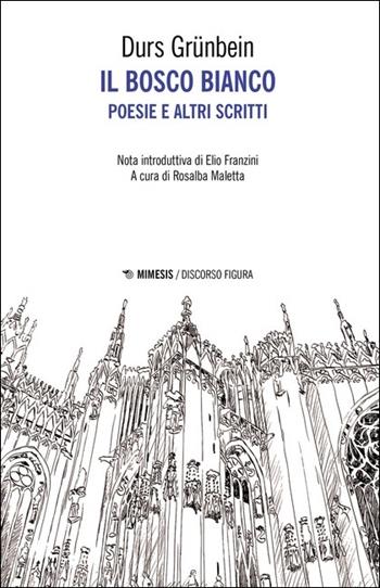Il bosco bianco. Poesie e altri scritti. Testo tedesco a fronte - Durs Grünbein - Libro Mimesis 2021, Discorso figura. Nuova serie | Libraccio.it