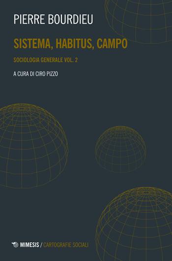 Sociologia generale. Vol. 2: Sistema, habitus, campo. - Pierre Bourdieu - Libro Mimesis 2021, Mimesis. Cartografie sociali | Libraccio.it