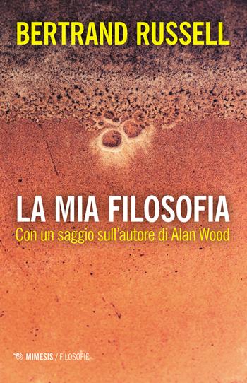 La mia filosofia. Con un saggio sull'autore di Alan Wood - Bertrand Russell - Libro Mimesis 2021, Biblioteca di filosofia della storia | Libraccio.it