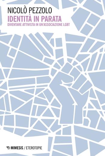 Identità in parata. Diventare attivista in un'associazione LGBT - Nicolò Pezzolo - Libro Mimesis 2021, Eterotopie | Libraccio.it