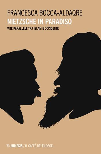 Nietzsche in paradiso. Vite parallele tra Islam e Occidente - Francesca Bocca-Aldaqre - Libro Mimesis 2021, Il caffè dei filosofi | Libraccio.it