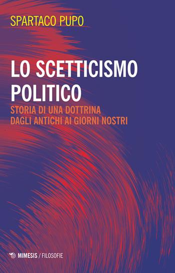 Lo scetticismo politico. Storia di una dottrina dagli antichi ai giorni nostri - Spartaco Pupo - Libro Mimesis 2021, Filosofie | Libraccio.it