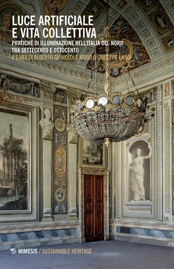 Luce artificiale e vita collettiva. Pratiche di illuminazione nell'Italia del Nord tra Settecento e Ottocento - Angelo Landi - Libro Mimesis 2022, Sustainable heritage | Libraccio.it