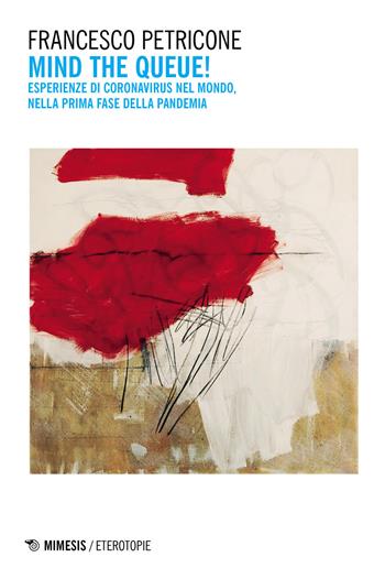 Mind the queue! Esperienze di Coronavirus nel mondo, nella prima fase della pandemia - Francesco Petricone - Libro Mimesis 2021, Eterotopie | Libraccio.it