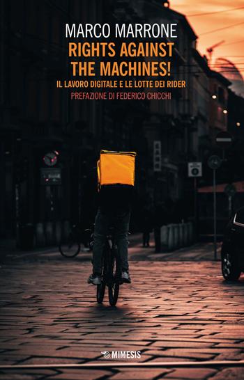 Rights against the machines! Il lavoro digitale e le lotte dei rider - Marco Marrone - Libro Mimesis 2021, Mutamenti. Società e culture in transizione | Libraccio.it