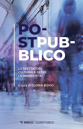 Postpubblico. Lo spettatore culturale oltre la modernità  - Libro Mimesis 2021, Sguardi pubblici | Libraccio.it