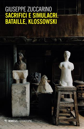Sacrifici e simulacri. Bataille, Klossowski - Giuseppe Zuccarino - Libro Mimesis 2021, Eterotopie | Libraccio.it