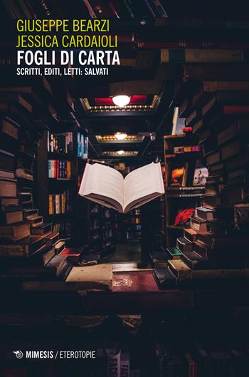 Fogli di carta. Scritti, editi, letti: salvati - Giuseppe Bearzi, Jessica Cardaioli - Libro Mimesis 2021, Eterotopie | Libraccio.it