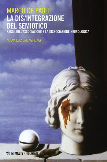 La dis/integrazione del semiotico. Saggi sull'associazione e la dissociazione neurologica. Nuova ediz. - Marco De Paoli - Libro Mimesis 2021, Filosofie | Libraccio.it