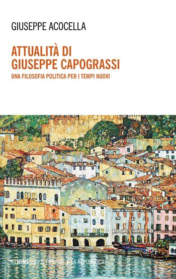 Attualità di Giuseppe Capograssi. Una filosofia politica per i tempi nuovi - Giuseppe Acocella - Libro Mimesis 2021, Il principe e la repubblica | Libraccio.it